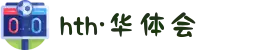 HTH华体科技股份有限公司 - 官方app下载网站